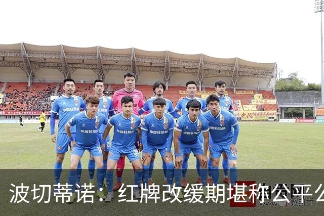 波切蒂诺：红牌改缓期堪称公平公正，就连对手也会同意我的观点
